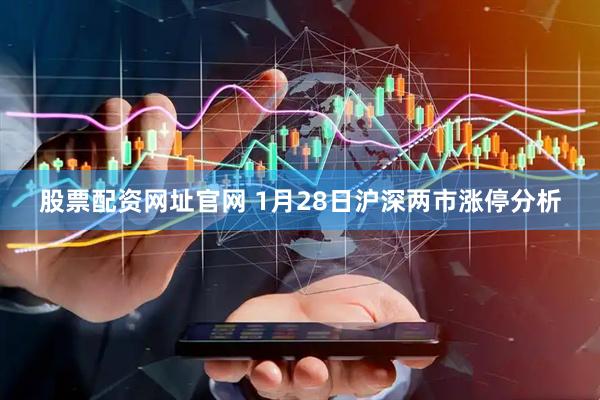 股票配资网址官网 1月28日沪深两市涨停分析